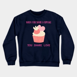 When you share a cupcake, you share love Crewneck Sweatshirt